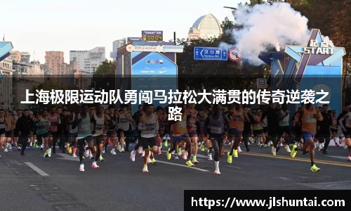 上海极限运动队勇闯马拉松大满贯的传奇逆袭之路