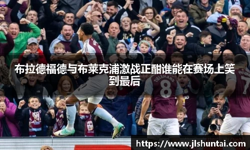 布拉德福德与布莱克浦激战正酣谁能在赛场上笑到最后