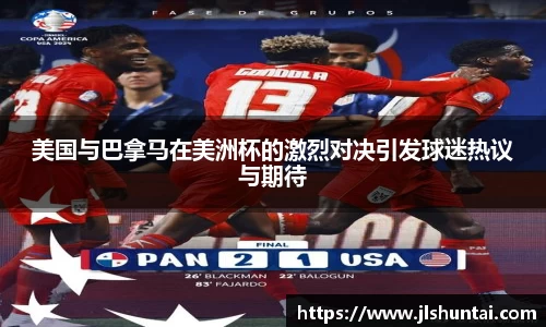 美国与巴拿马在美洲杯的激烈对决引发球迷热议与期待